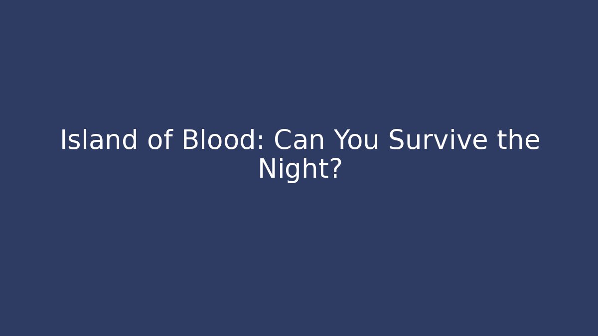 Island of Blood: Can You Survive the Night?