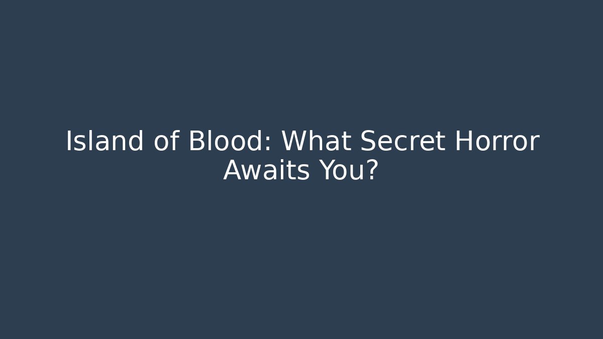 Island of Blood: What Secret Horror Awaits You? - Critter Realm