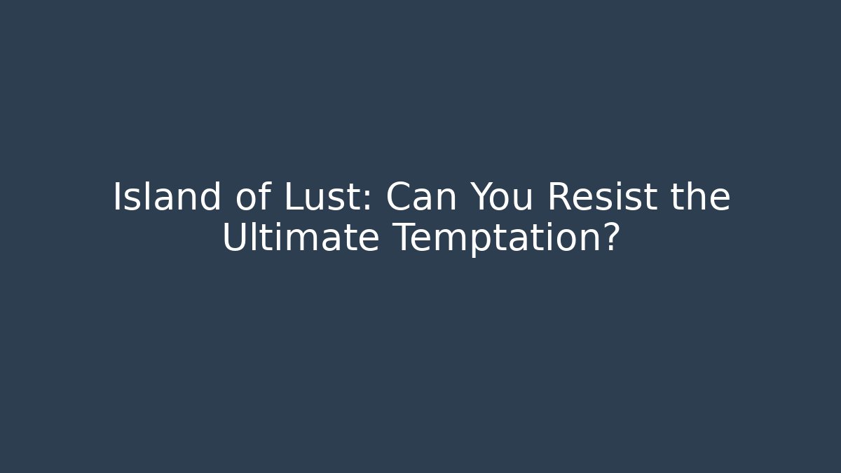 Island of Lust: Can You Resist the Ultimate Temptation?