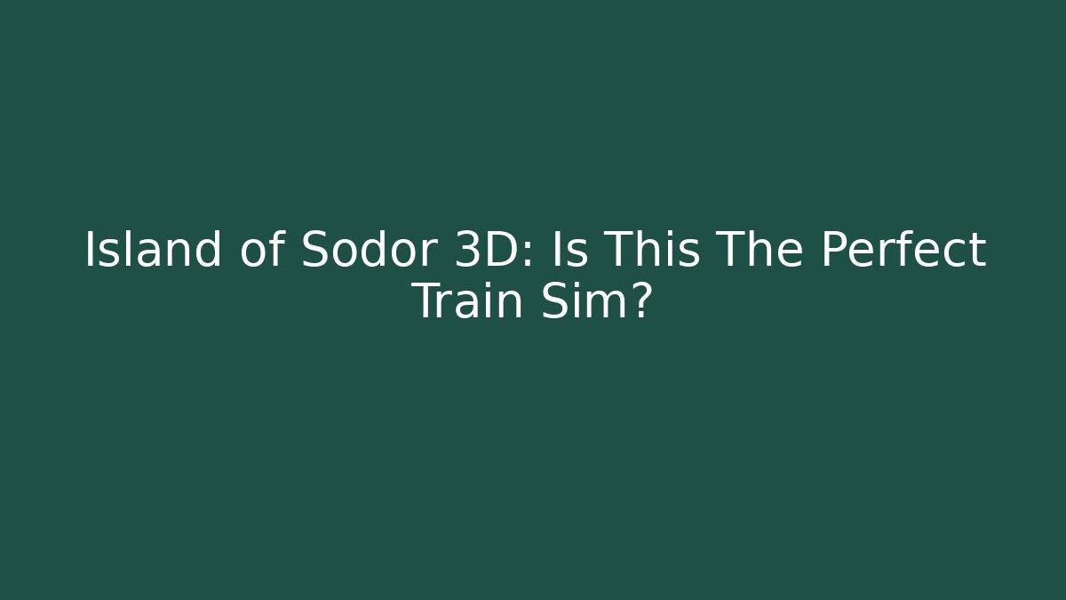 Island of Sodor 3D: Is This The Perfect Train Sim? - Critter Realm