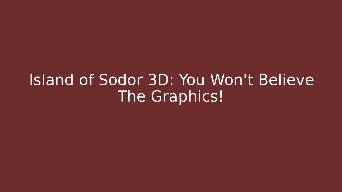 Island of Sodor 3D: You Won't Believe The Graphics!
