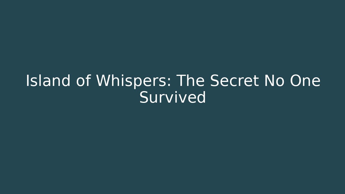 Island of Whispers: The Secret No One Survived