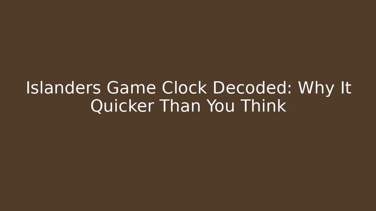 Islanders Game Clock Decoded: Why It Quicker Than You Think