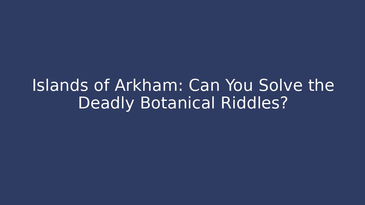 Islands of Arkham: Can You Solve the Deadly Botanical Riddles?