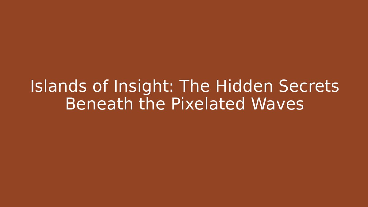 Islands of Insight: The Hidden Secrets Beneath the Pixelated Waves