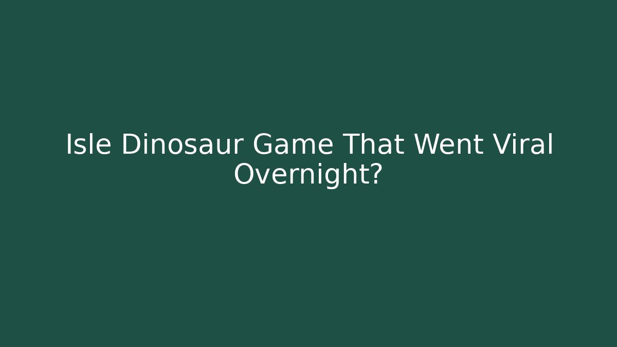 Isle Dinosaur Game That Went Viral Overnight?