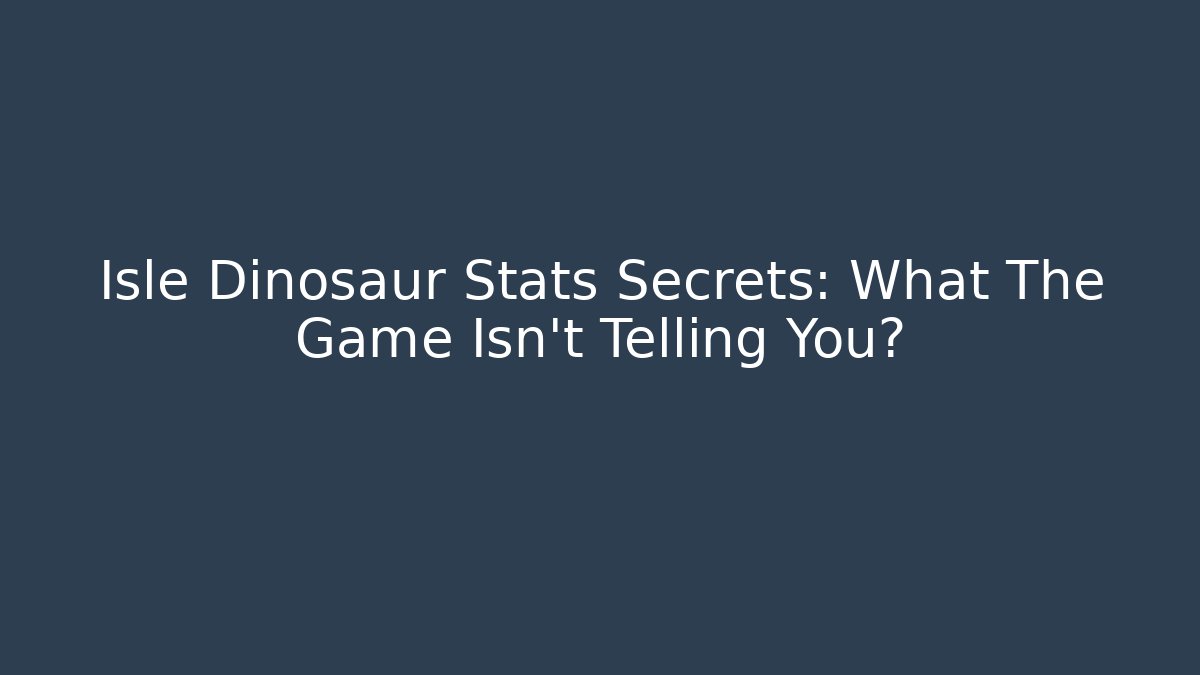 Isle Dinosaur Stats Secrets: What The Game Isn't Telling You?