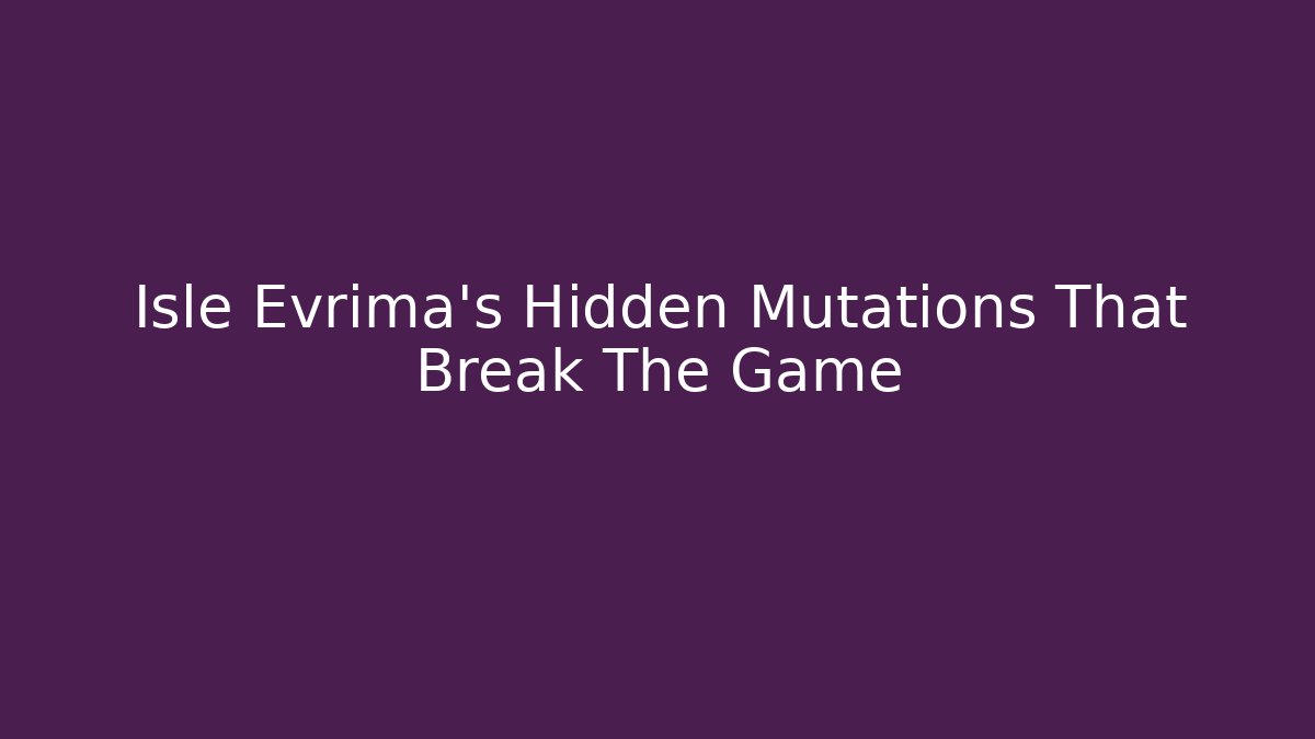 Isle Evrima’s Hidden Mutations That Break The Game
