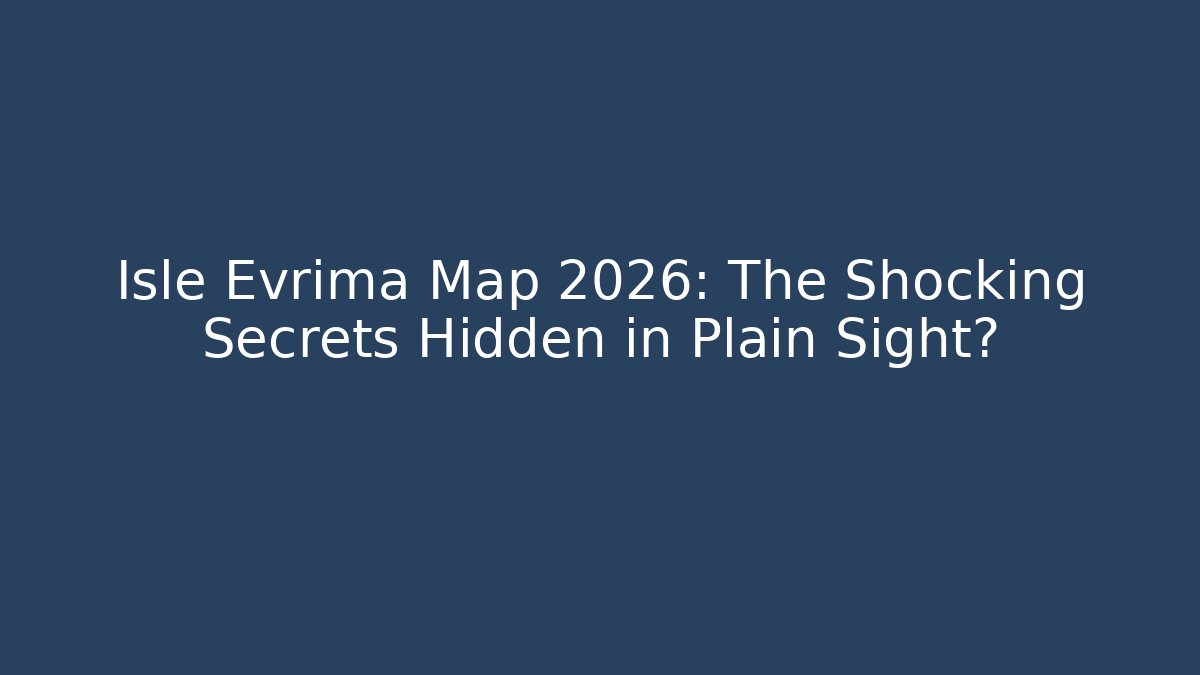 Isle Evrima Map 2026: The Shocking Secrets Hidden in Plain Sight?