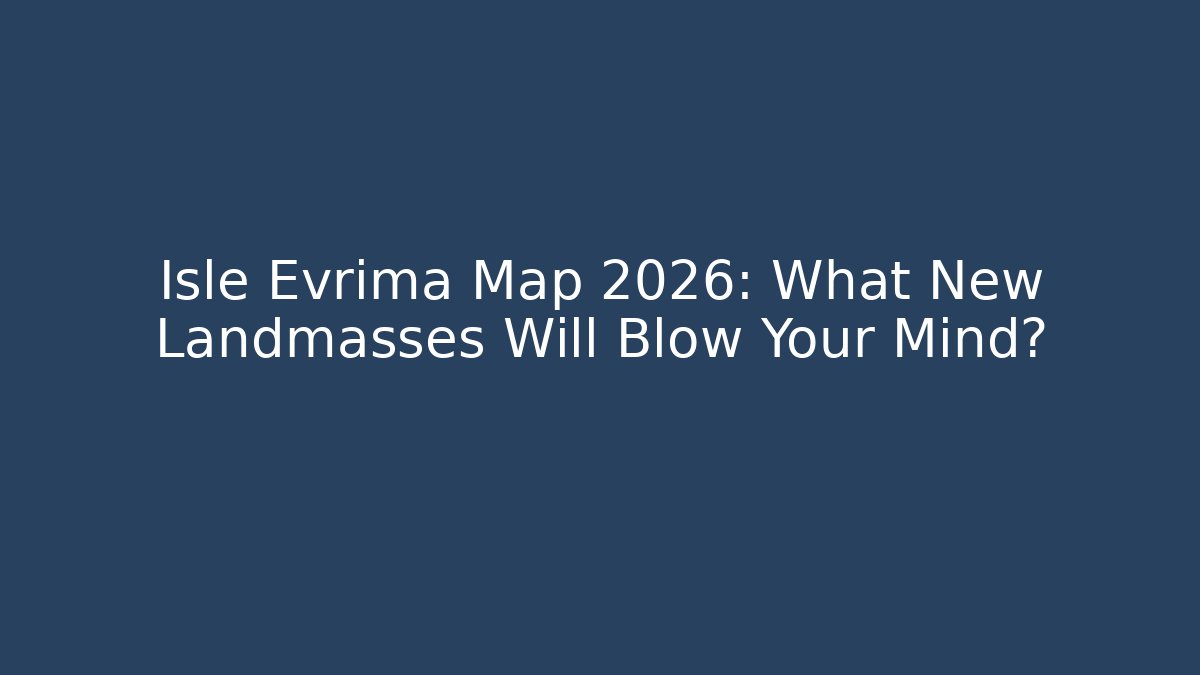 Isle Evrima Map 2026: What New Landmasses Will Blow Your Mind?