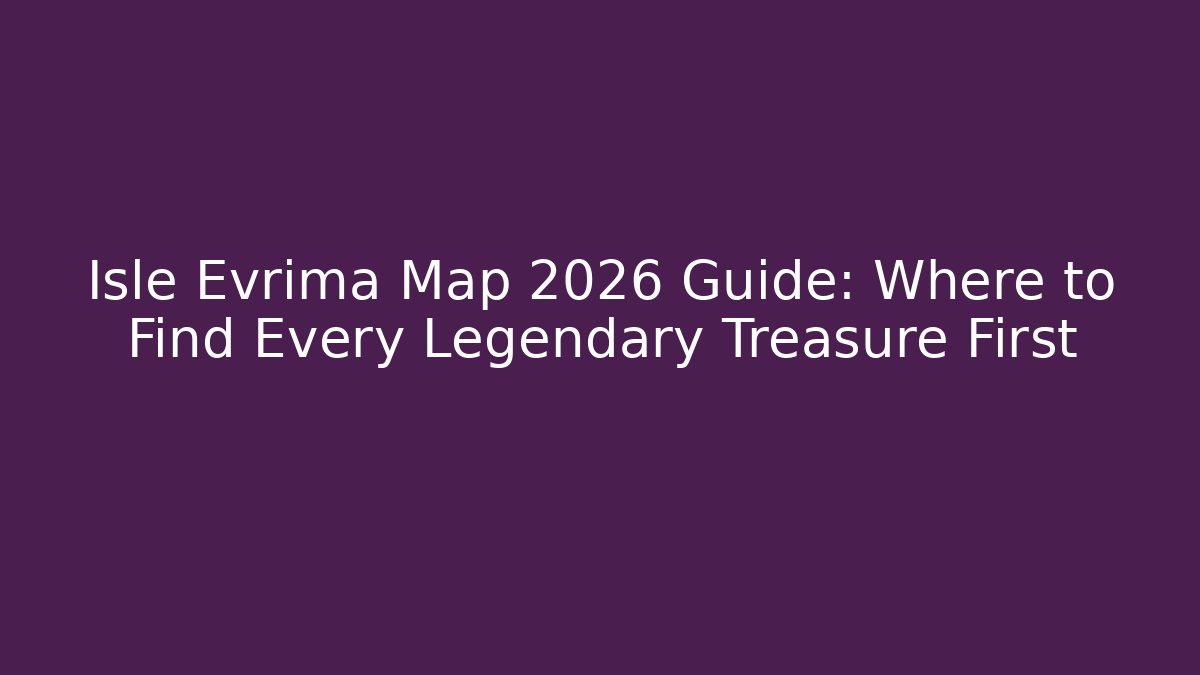 Isle Evrima Map 2026 Guide: Where to Find Every Legendary Treasure First