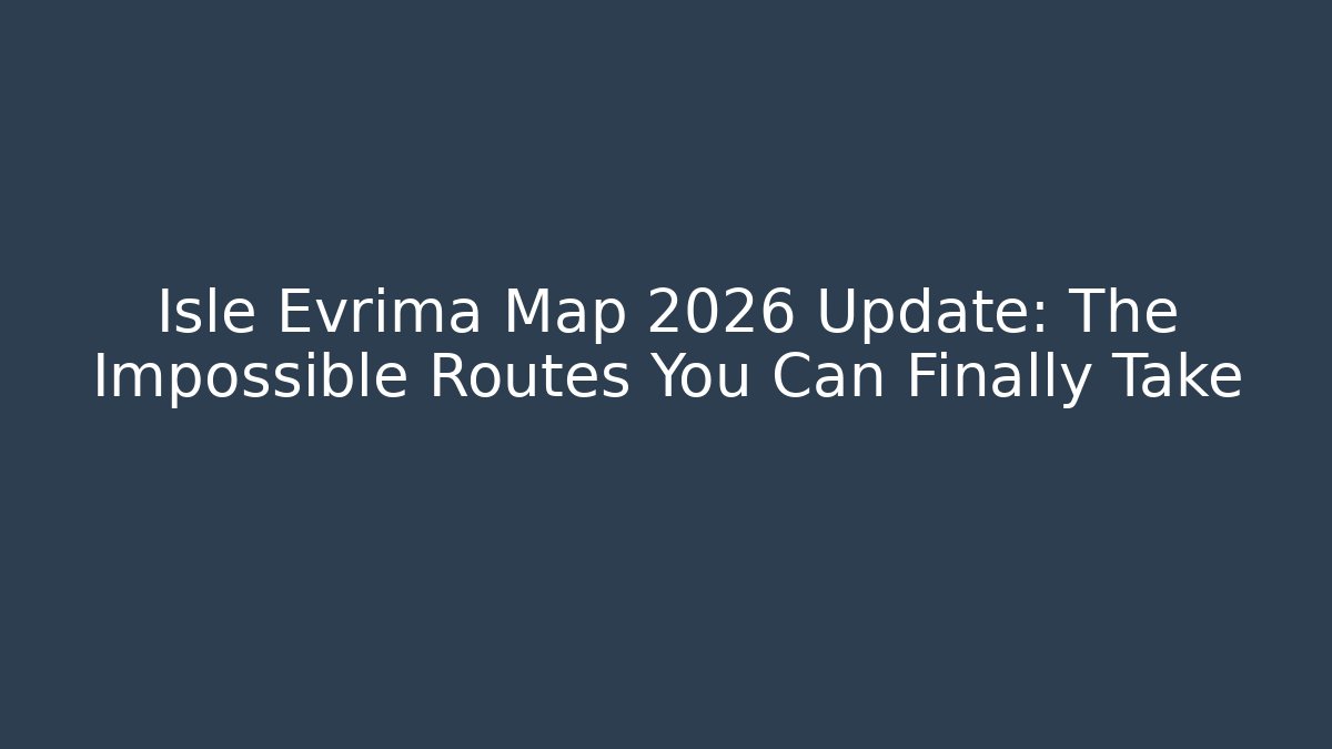 Isle Evrima Map 2026 Update: The Impossible Routes You Can Finally Take