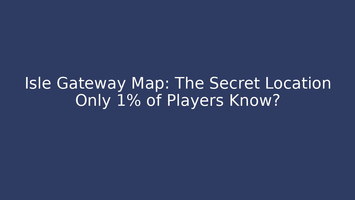Isle Gateway Map: The Secret Location Only 1% of Players Know?