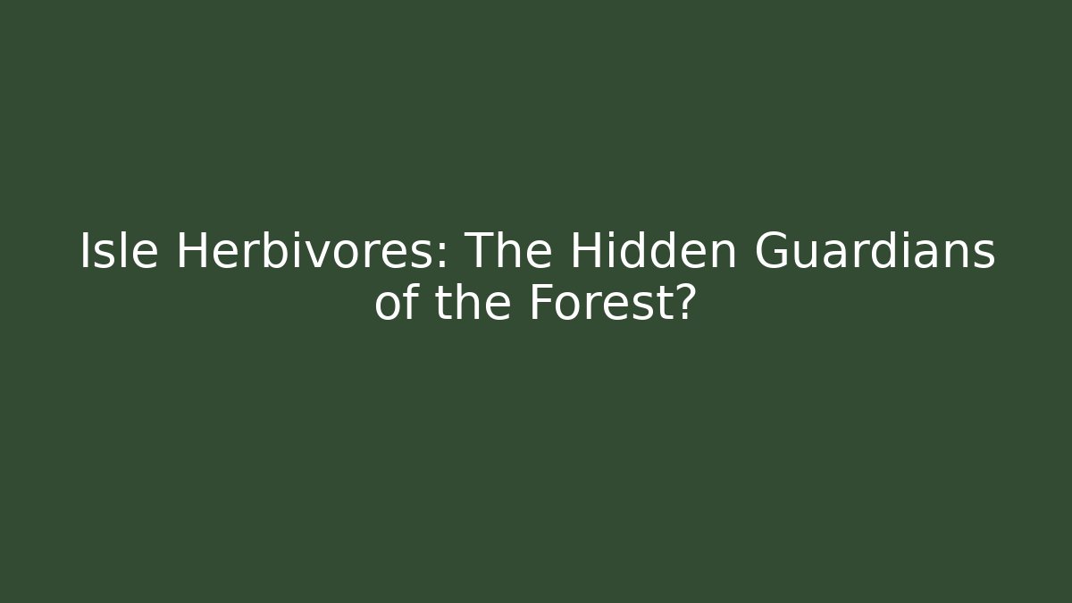 Isle Herbivores: The Hidden Guardians of the Forest?