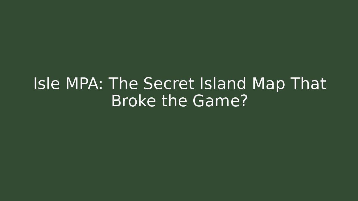 Isle MPA: The Secret Island Map That Broke the Game?