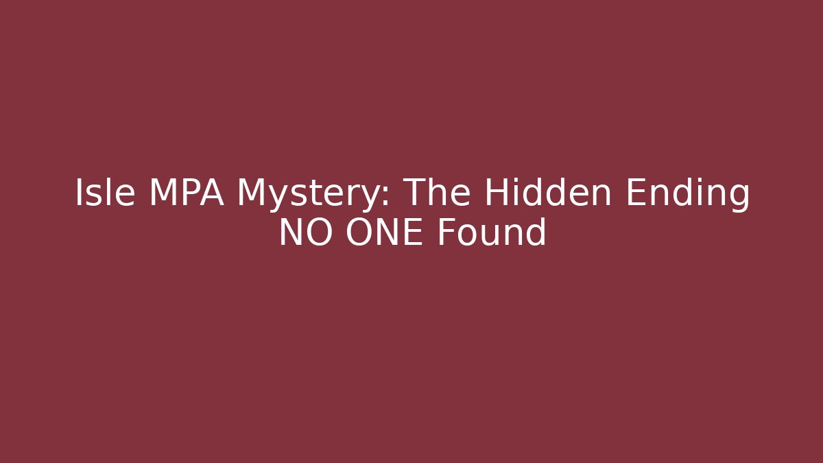 Isle MPA Mystery: The Hidden Ending NO ONE Found
