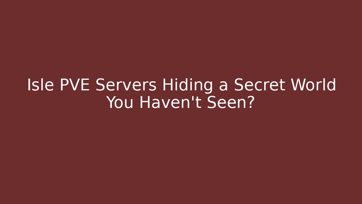 Isle PVE Servers Hiding a Secret World You Haven’t Seen?