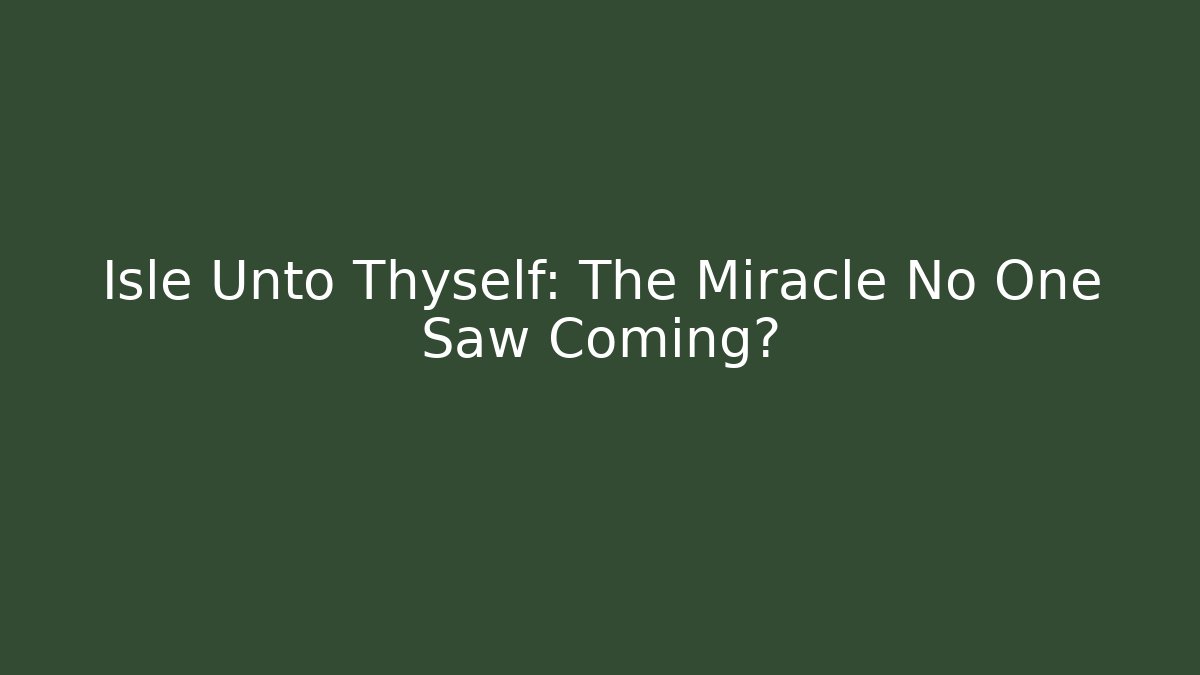 Isle Unto Thyself: The Miracle No One Saw Coming?