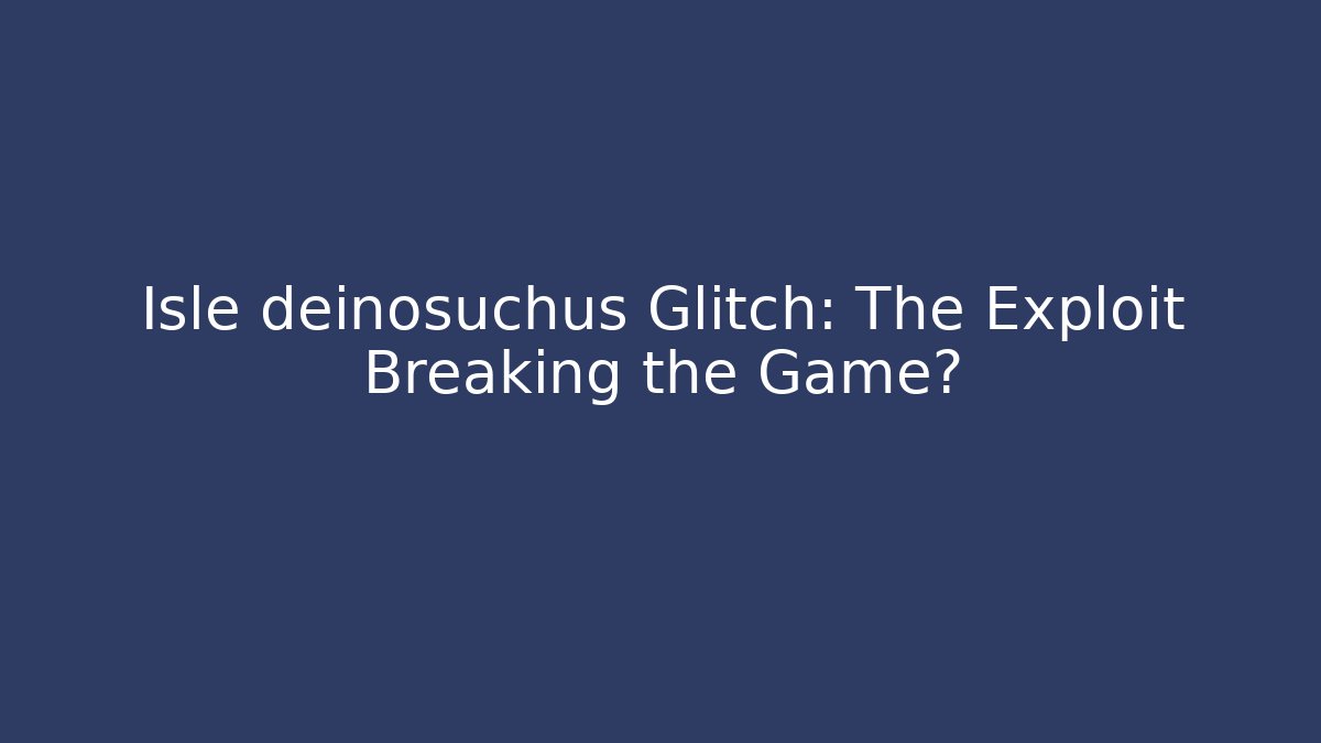 Isle deinosuchus Glitch: The Exploit Breaking the Game?