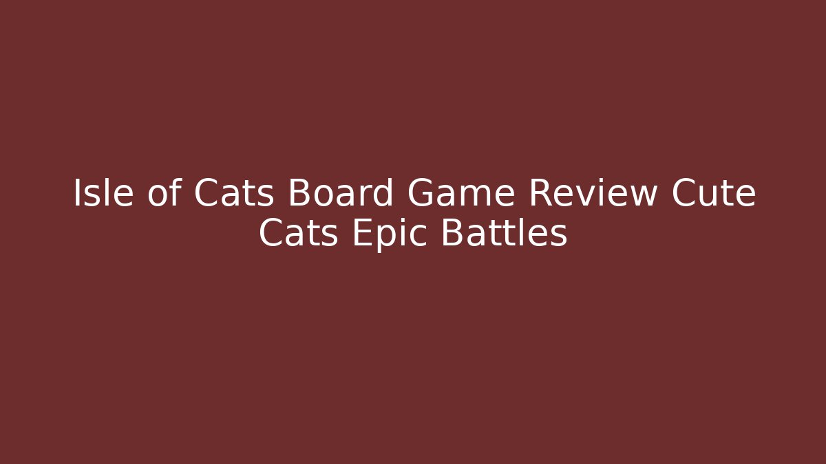 Isle of Cats Board Game Review Cute Cats Epic Battles