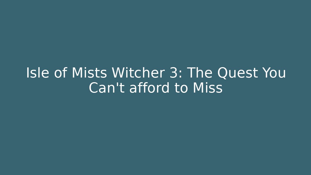Isle of Mists Witcher 3: The Quest You Can't afford to Miss