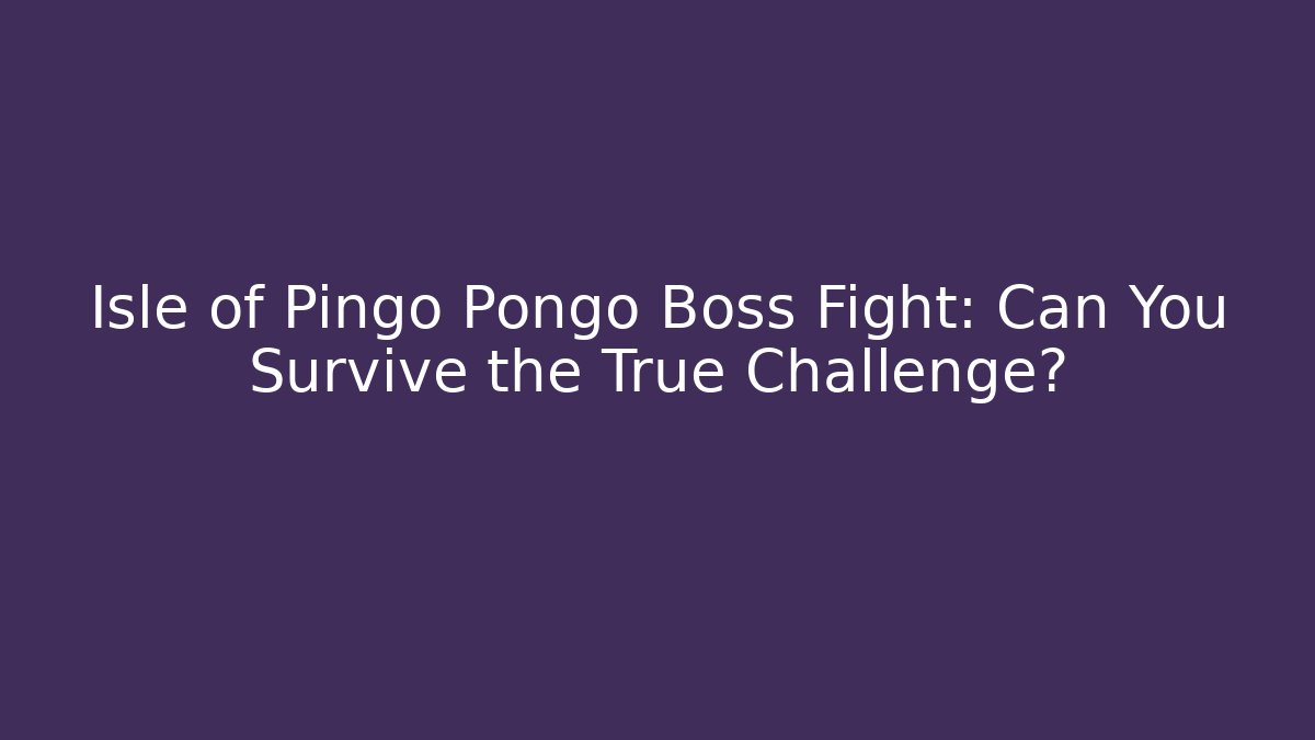 Isle of Pingo Pongo Boss Fight: Can You Survive the True Challenge?