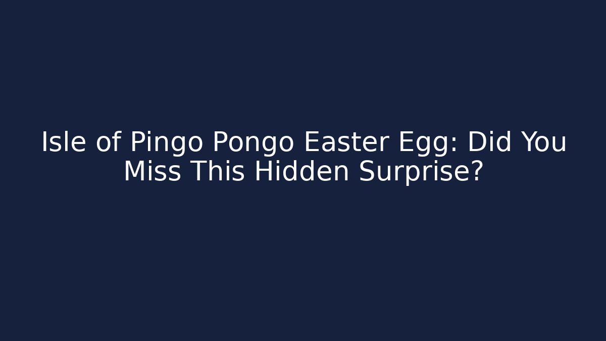 Isle of Pingo Pongo Easter Egg: Did You Miss This Hidden Surprise?