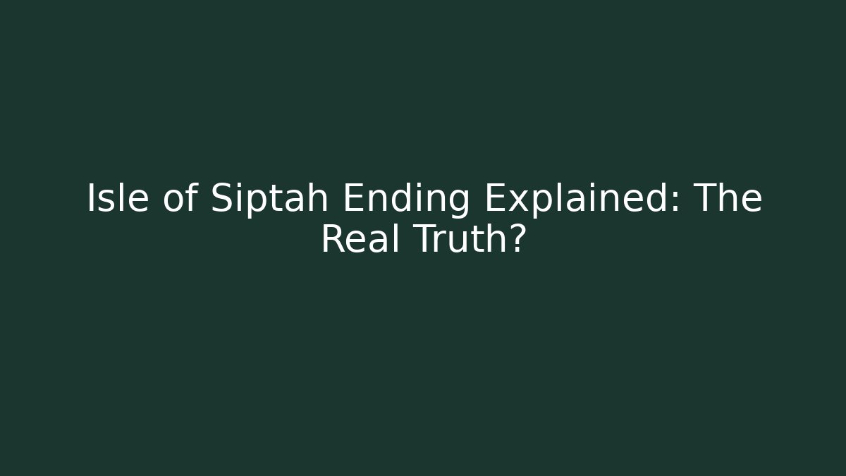 Isle of Siptah Ending Explained: The Real Truth?
