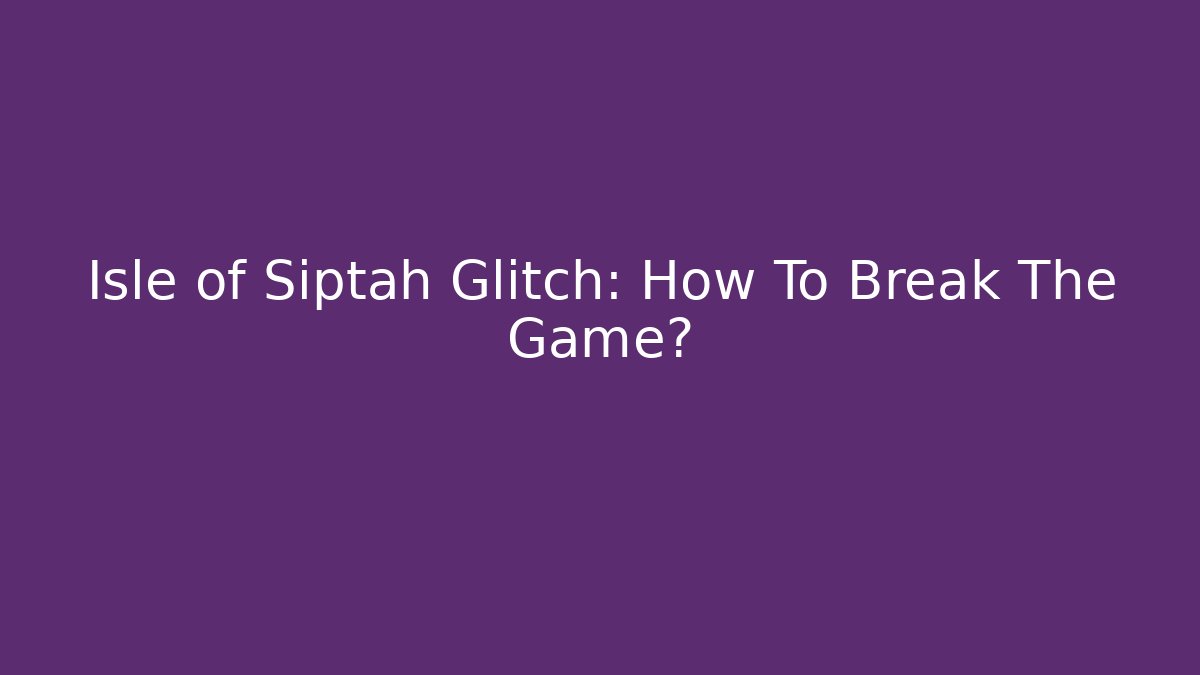 Isle of Siptah Glitch: How To Break The Game?