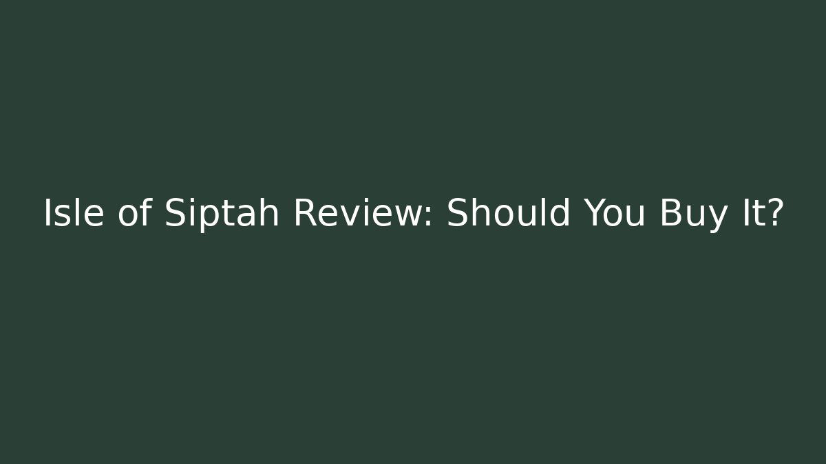 Isle of Siptah Review: Should You Buy It?