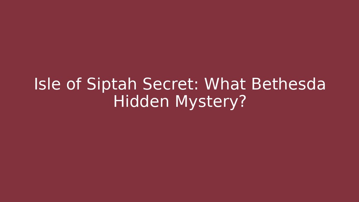 Isle of Siptah Secret: What Bethesda Hidden Mystery?