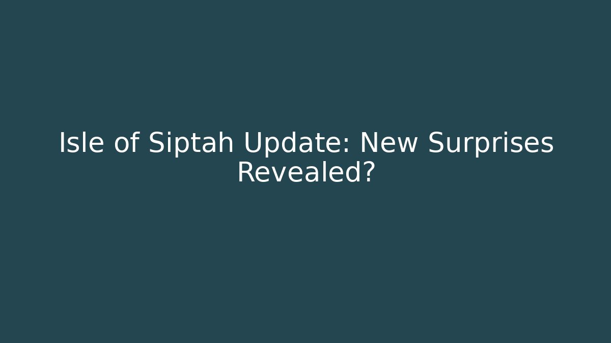 Isle of Siptah Update: New Surprises Revealed?