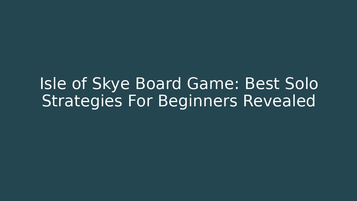 Isle of Skye Board Game: Best Solo Strategies For Beginners Revealed