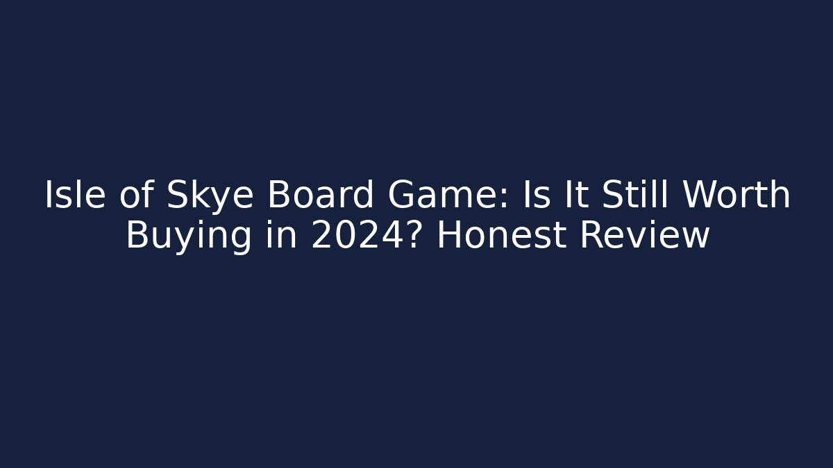 Isle of Skye Board Game: Is It Still Worth Buying in 2024? Honest Review
