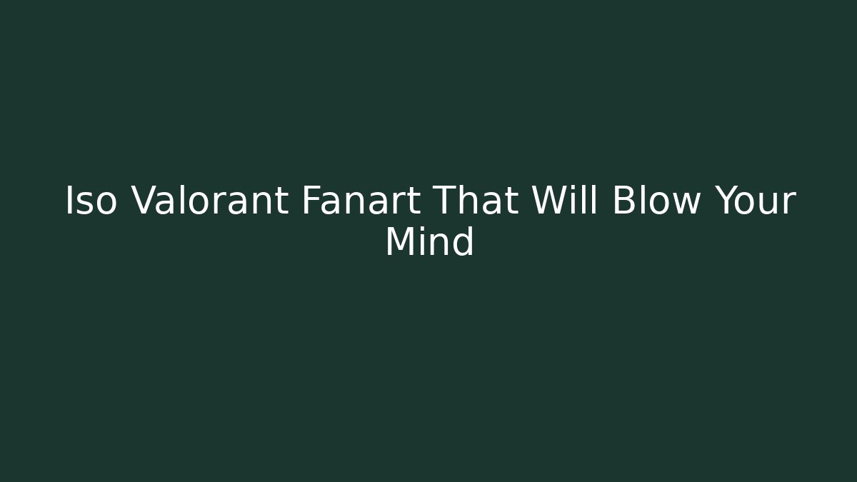 Iso Valorant Fanart That Will Blow Your Mind