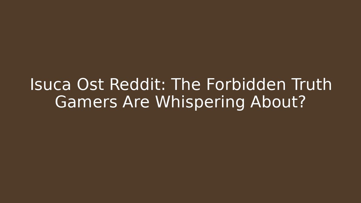 Isuca Ost Reddit: The Forbidden Truth Gamers Are Whispering About?