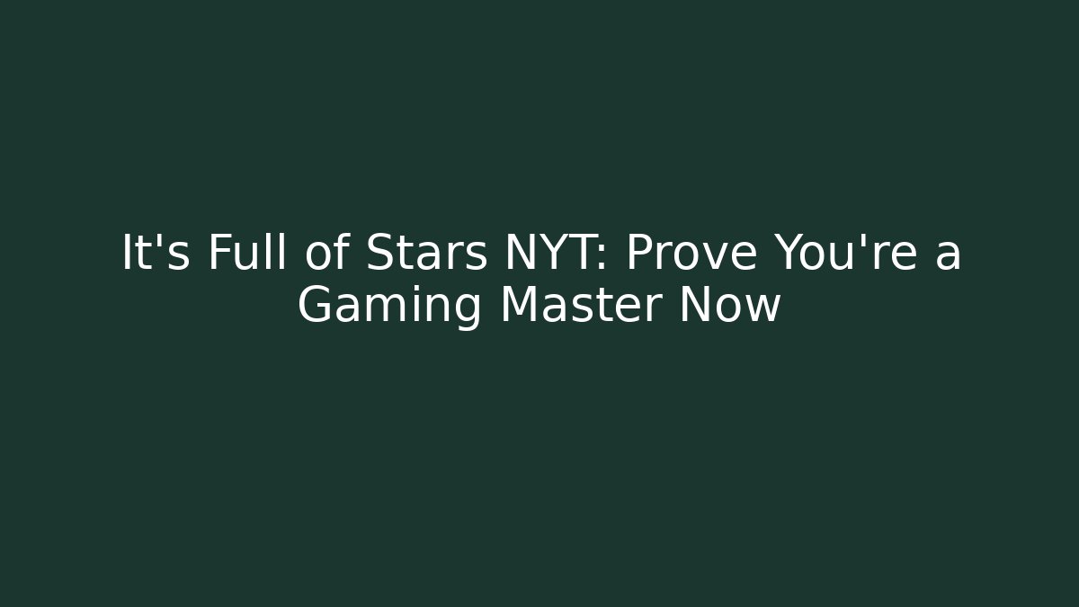 It's Full of Stars NYT: Prove You're a Gaming Master Now