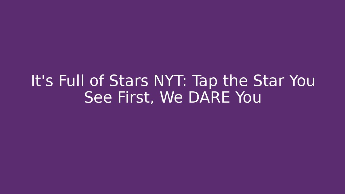 It's Full of Stars NYT: Tap the Star You See First, We DARE You