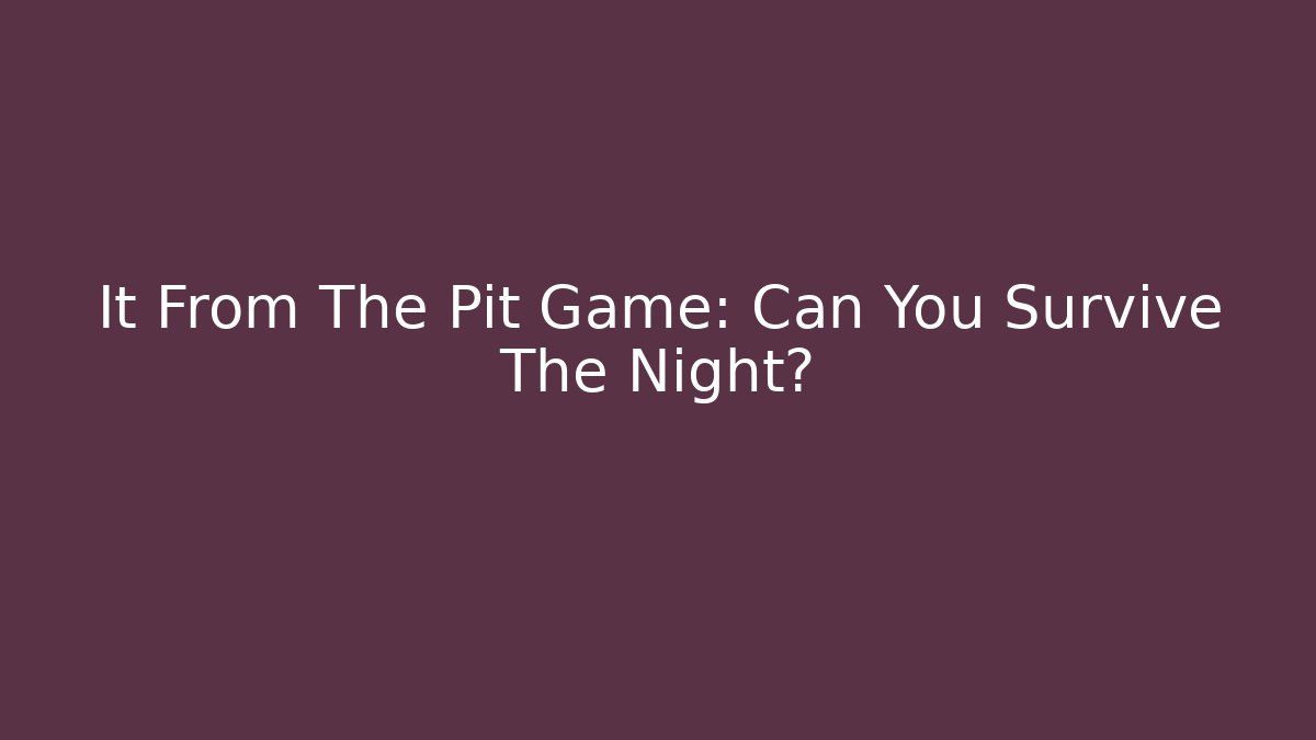 It From The Pit Game: Can You Survive The Night?