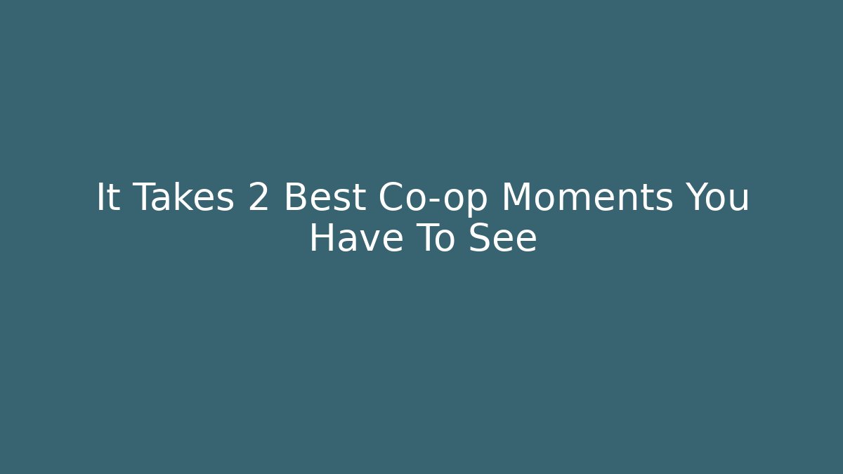 It Takes 2 Best Co-op Moments You Have To See