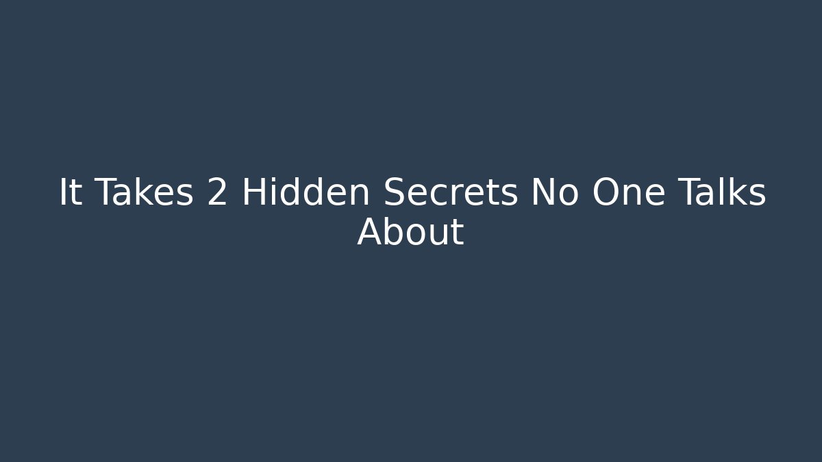 It Takes 2 Hidden Secrets No One Talks About