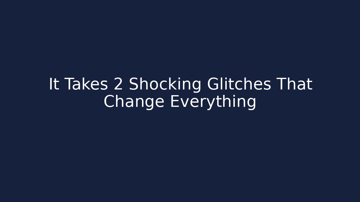 It Takes 2 Shocking Glitches That Change Everything