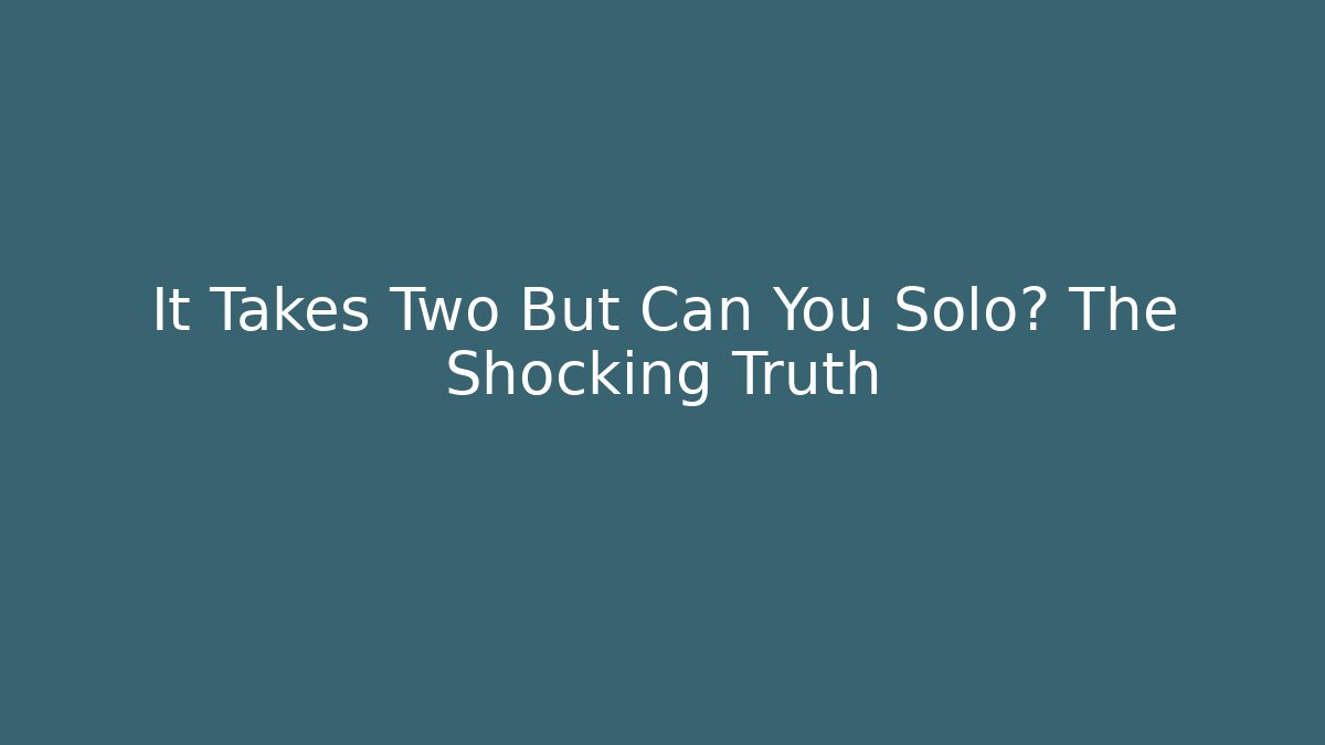 It Takes Two But Can You Solo? The Shocking Truth