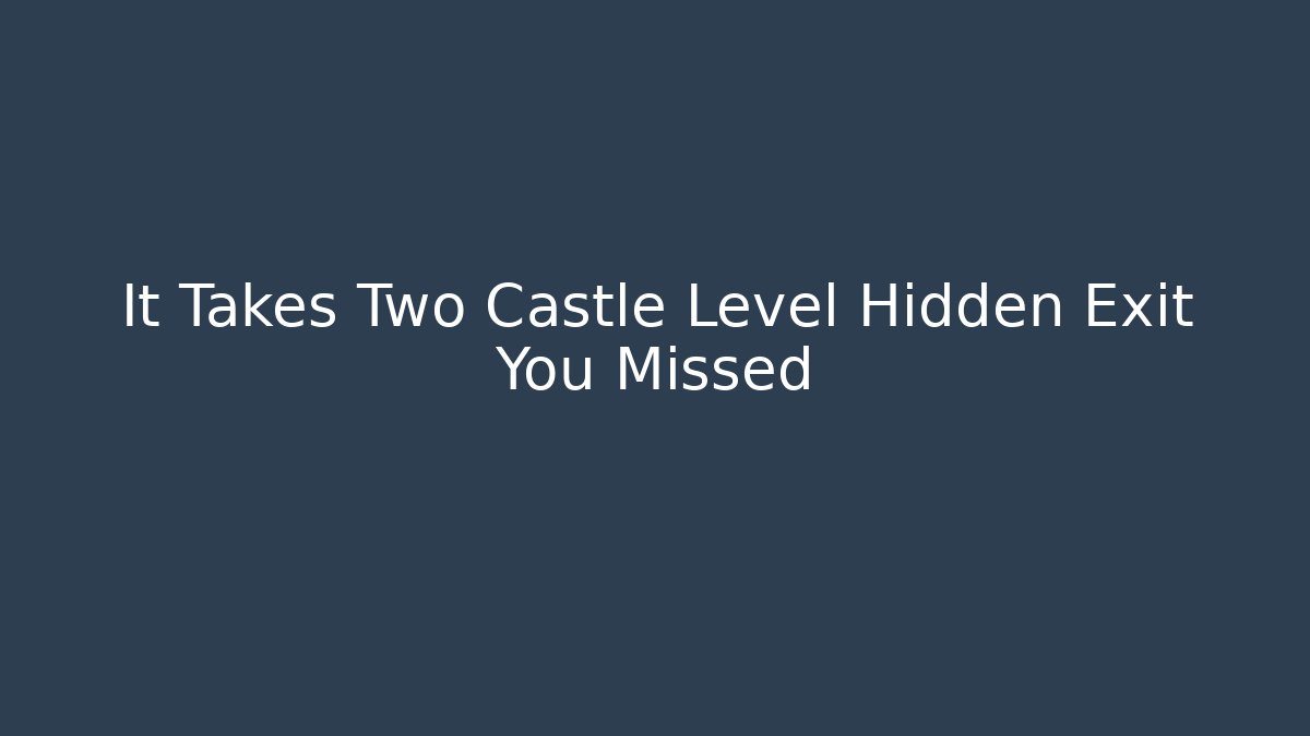 It Takes Two Castle Level Hidden Exit You Missed
