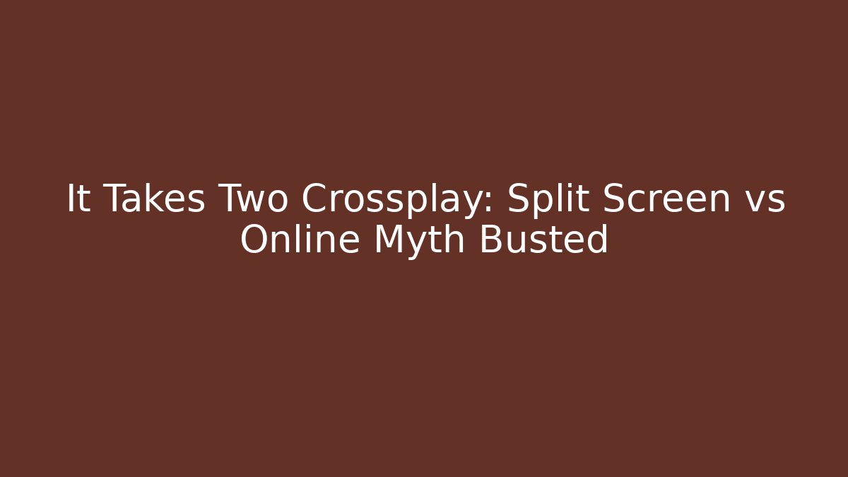It Takes Two Crossplay: Split Screen vs Online Myth Busted