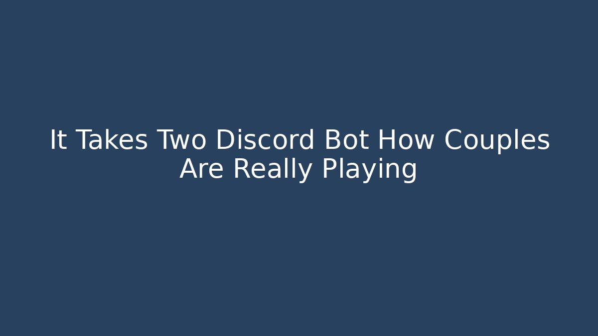 It Takes Two Discord Bot How Couples Are Really Playing