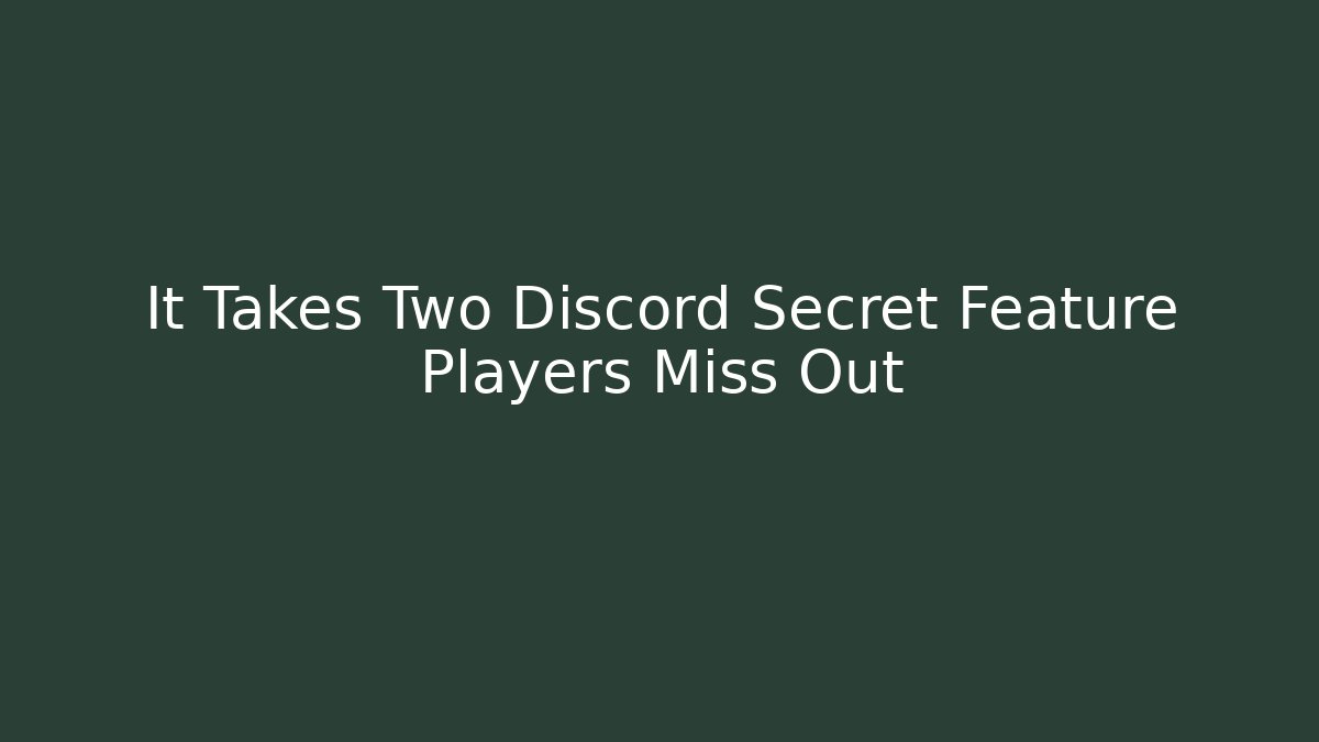 It Takes Two Discord Secret Feature Players Miss Out