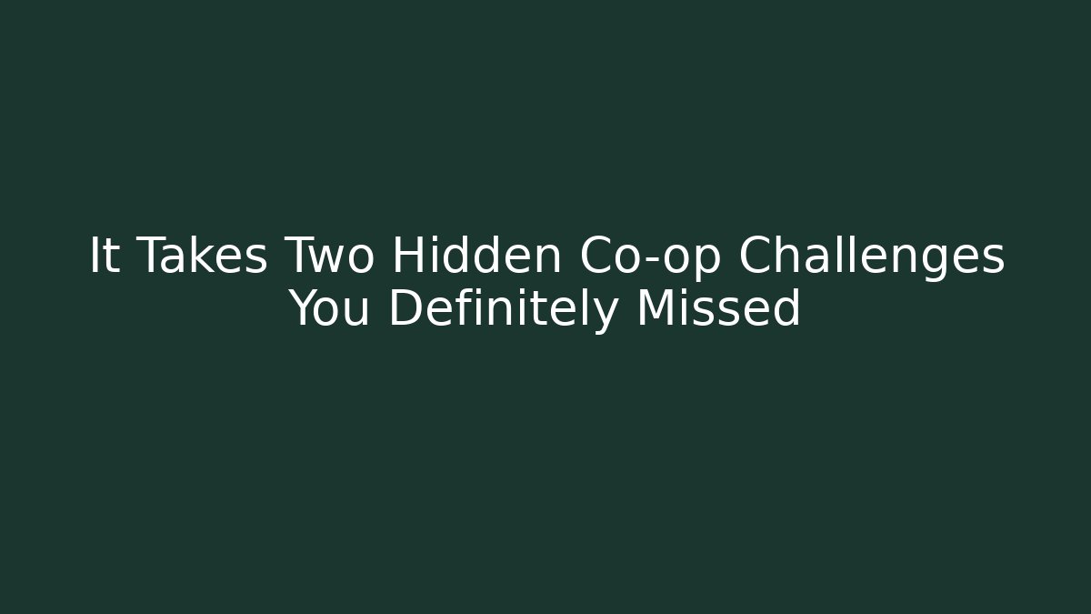 It Takes Two Hidden Co-op Challenges You Definitely Missed