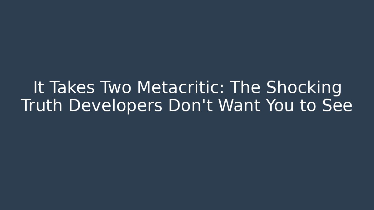 It Takes Two Metacritic: The Shocking Truth Developers Don't Want You to See - Critter Realm