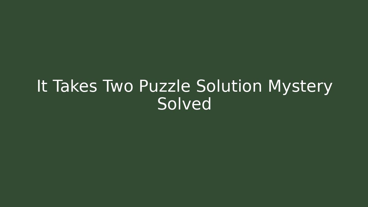 It Takes Two Puzzle Solution Mystery Solved